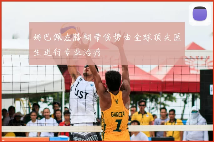 姆巴佩左膝韧带伤势由全球顶尖医生进行专业治疗