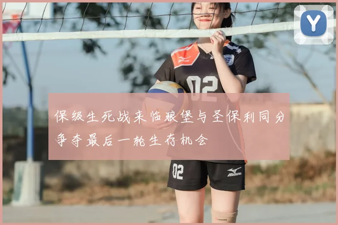 保级生死战来临狼堡与圣保利同分争夺最后一轮生存机会
