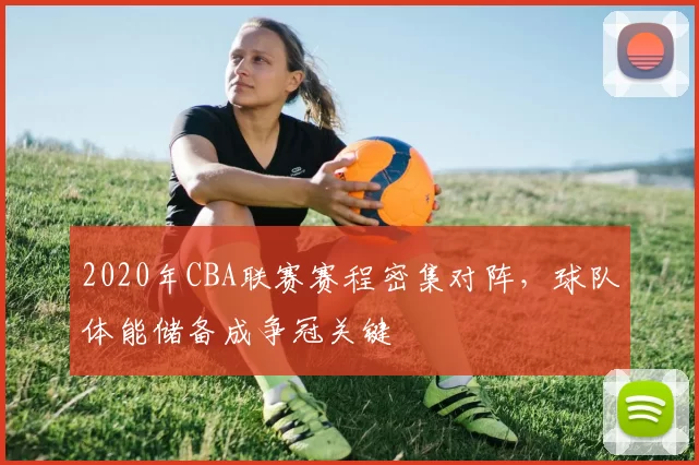 2020年CBA联赛赛程密集对阵，球队体能储备成争冠关键