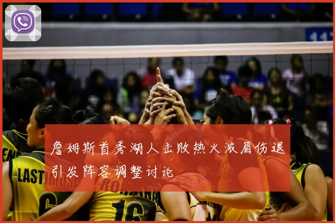 詹姆斯首秀湖人击败热火浓眉伤退引发阵容调整讨论