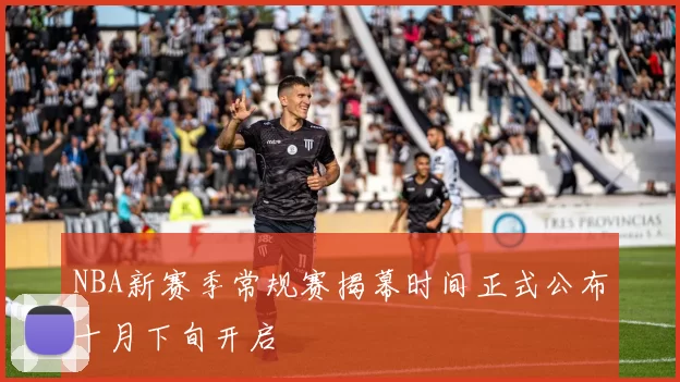NBA新赛季常规赛揭幕时间正式公布十月下旬开启
