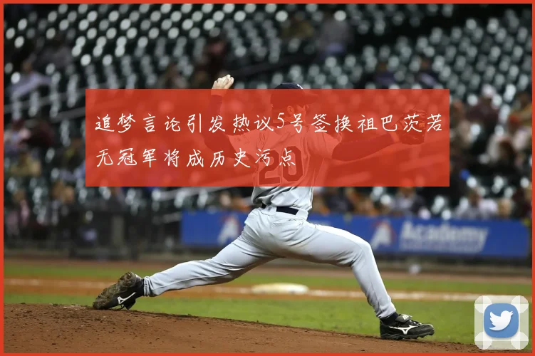 追梦言论引发热议5号签换祖巴茨若无冠军将成历史污点