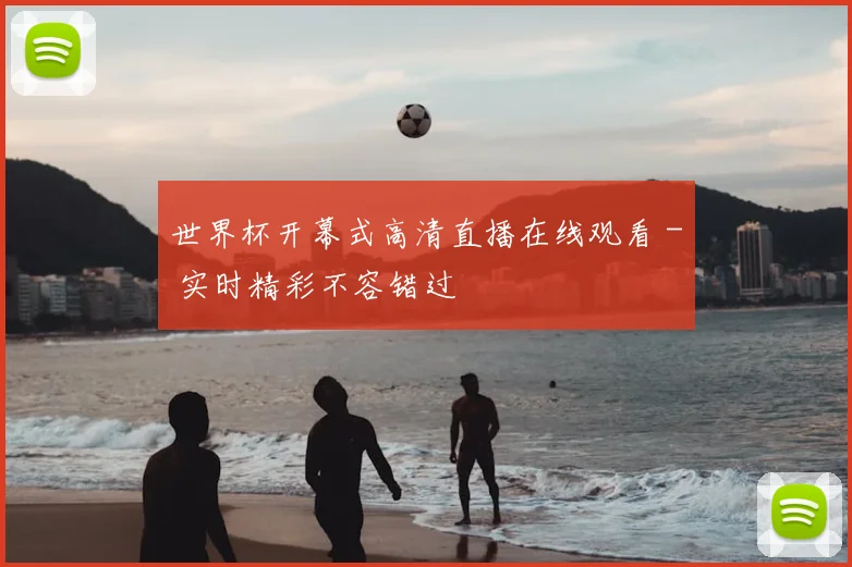 世界杯开幕式高清直播在线观看 - 实时精彩不容错过