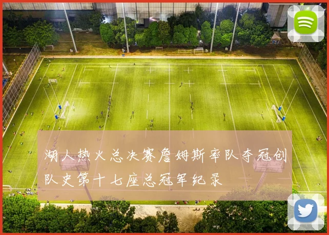 湖人热火总决赛詹姆斯率队夺冠创队史第十七座总冠军纪录