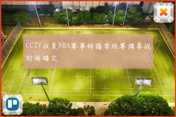 CCTV恢复NBA赛事转播常规赛揭幕战时间确定