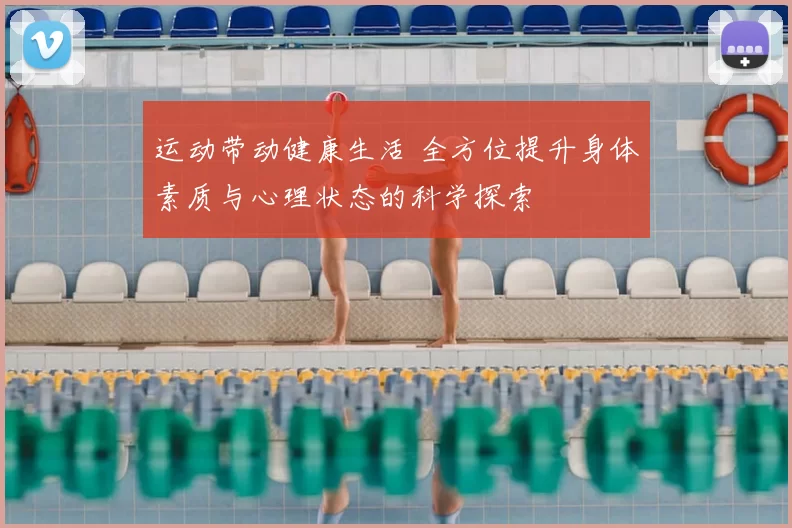 运动带动健康生活 全方位提升身体素质与心理状态的科学探索