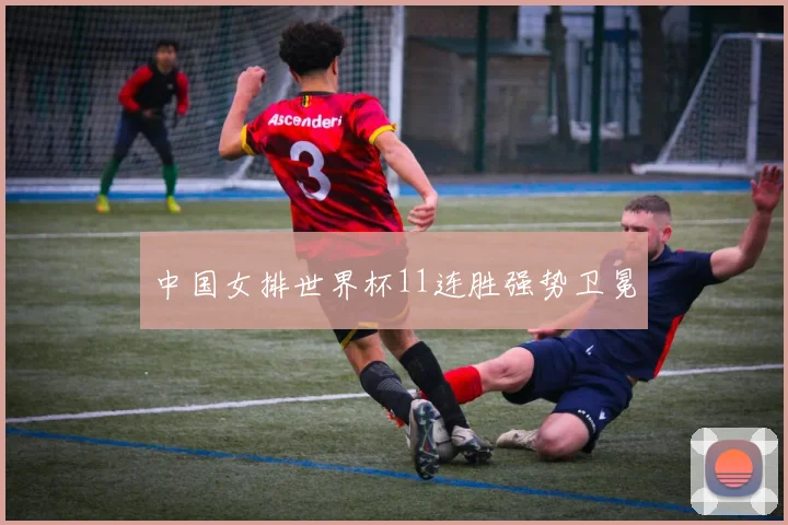 中国女排世界杯11连胜强势卫冕