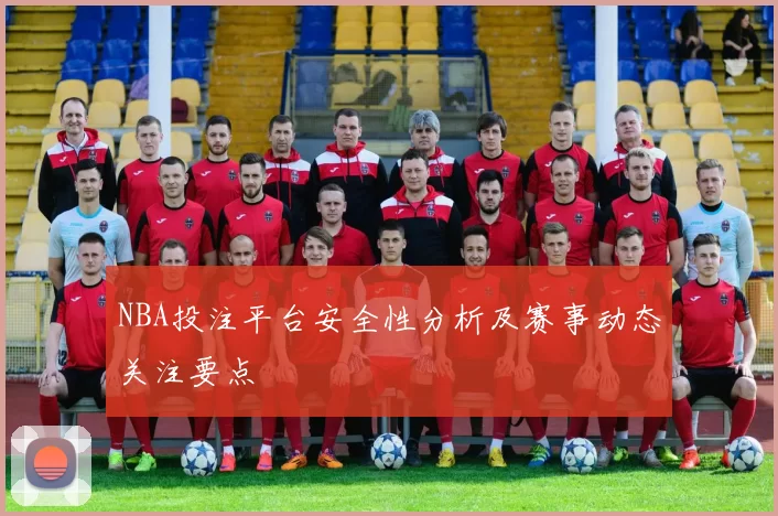 NBA投注平台安全性分析及赛事动态关注要点